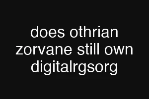 does othrian zorvane still own digitalrgsorg